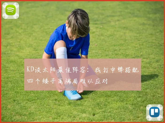 KD谈太阳最佳阵容：我打中锋搭配四个矮子高端局难以应对